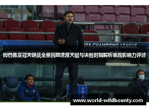 姆巴佩亚冠关键战全景回顾速度天赋与决胜时刻解析表现影响力评述 姆巴佩亚冠关键战全景回顾速度天赋与决胜时刻解析表现影响力评述