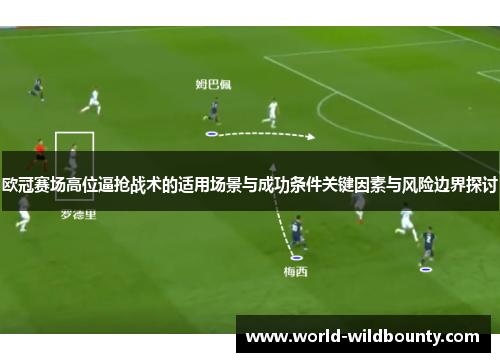 欧冠赛场高位逼抢战术的适用场景与成功条件关键因素与风险边界探讨 欧冠赛场高位逼抢战术的适用场景与成功条件关键因素与风险边界探讨