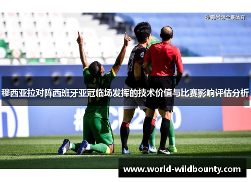 穆西亚拉对阵西班牙亚冠临场发挥的技术价值与比赛影响评估分析