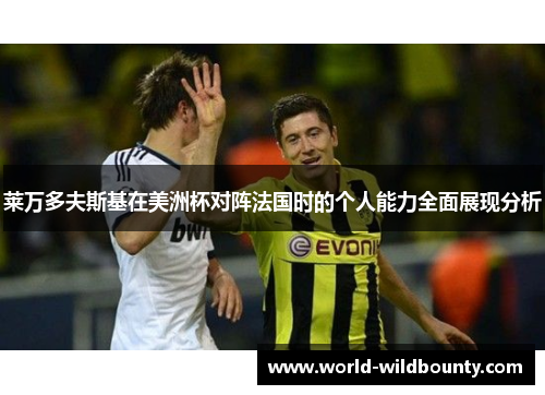 莱万多夫斯基在美洲杯对阵法国时的个人能力全面展现分析